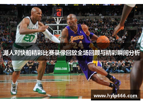 湖人对快船精彩比赛录像回放全场回顾与精彩瞬间分析