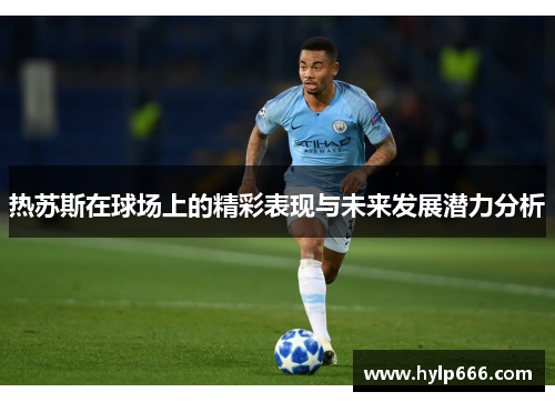 热苏斯在球场上的精彩表现与未来发展潜力分析