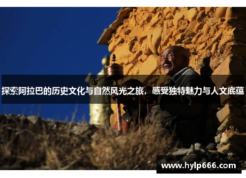 探索阿拉巴的历史文化与自然风光之旅，感受独特魅力与人文底蕴