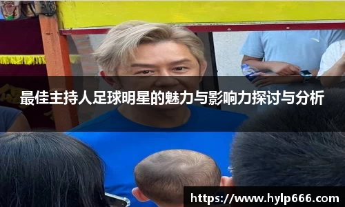 最佳主持人足球明星的魅力与影响力探讨与分析