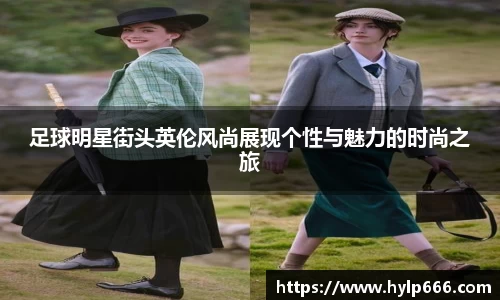 足球明星街头英伦风尚展现个性与魅力的时尚之旅